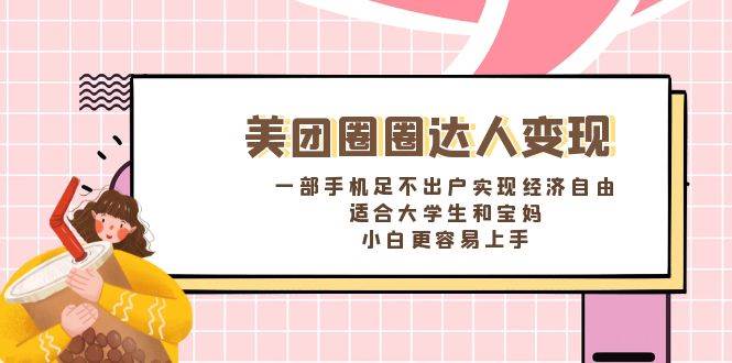 （8598期）美团圈圈达人变现，一部手机足不出户实现经济自由。适合大学生和宝妈，…-时光论坛