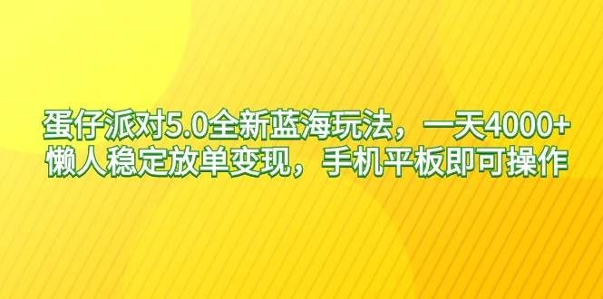 （9127期）蛋仔派对5.0全新蓝海玩法，一天4000+，懒人稳定放单变现，手机平板即可…-时光论坛