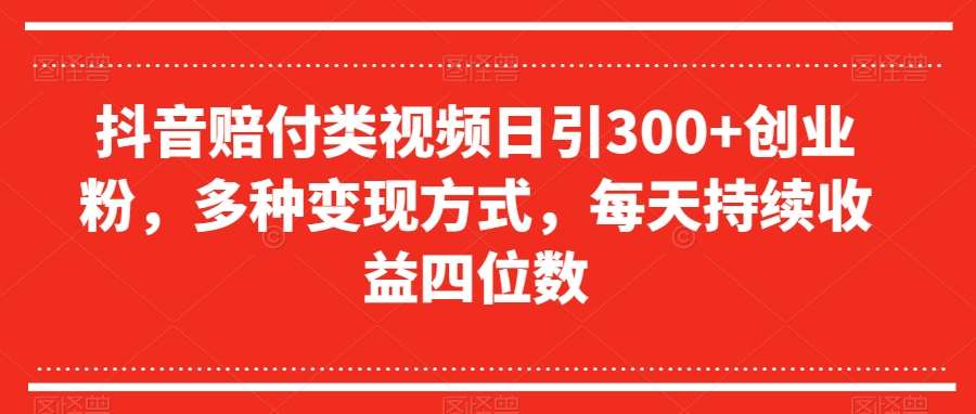 抖音赔付类视频日引300+创业粉，多种变现方式，每天持续收益四位数【揭秘】-时光论坛