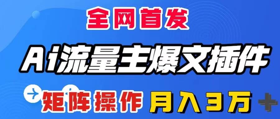 （8328期）AI流量主爆文插件，只需一款插件全自动输出爆文，矩阵操作，月入3W＋-时光论坛