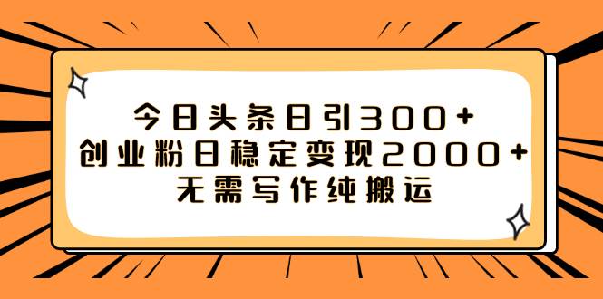 （7763期）今日头条日引300+创业粉日稳定变现2000+无需写作纯搬运-时光论坛