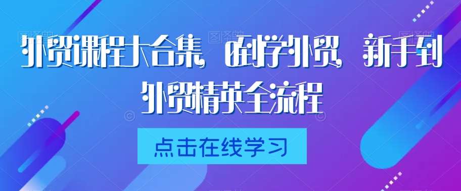 外贸课程大合集，0到1学外贸，新手到外贸精英全流程-时光论坛