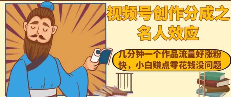 视频号创作分成之名人效应，几分钟一个作品流量好涨粉快，小白赚点零花钱没问题【揭秘】-时光论坛