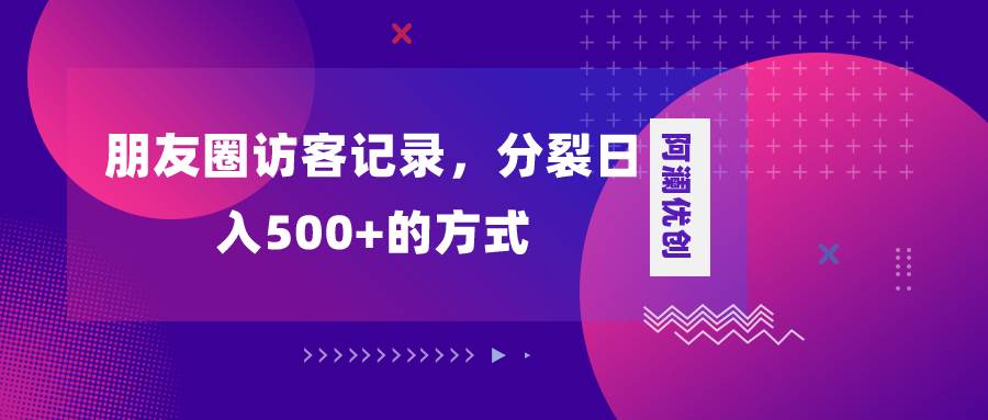 （8301期）朋友圈访客记录，分裂日入500+，变现加分裂-时光论坛