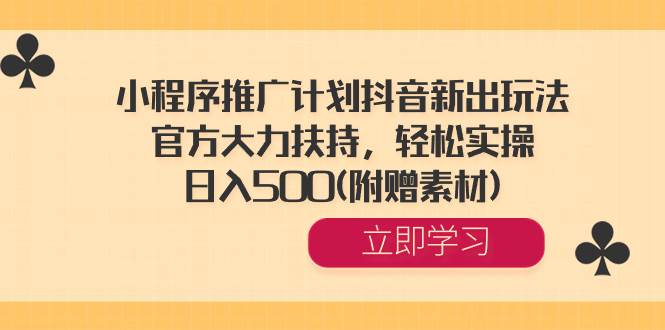 （8532期）小程序推广计划抖音新出玩法，官方大力扶持，轻松实操，日入500(附赠素材)-时光论坛