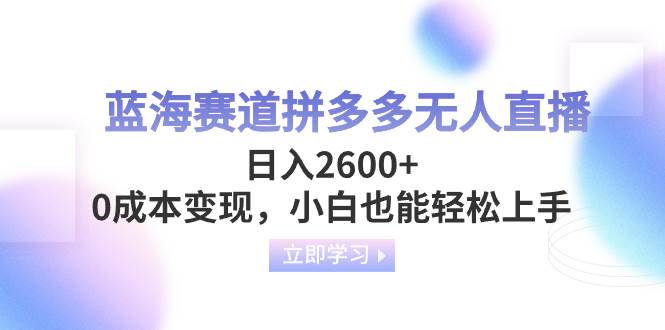 （8331期）蓝海赛道拼多多无人直播，日入2600+，0成本变现，小白也能轻松上手-时光论坛