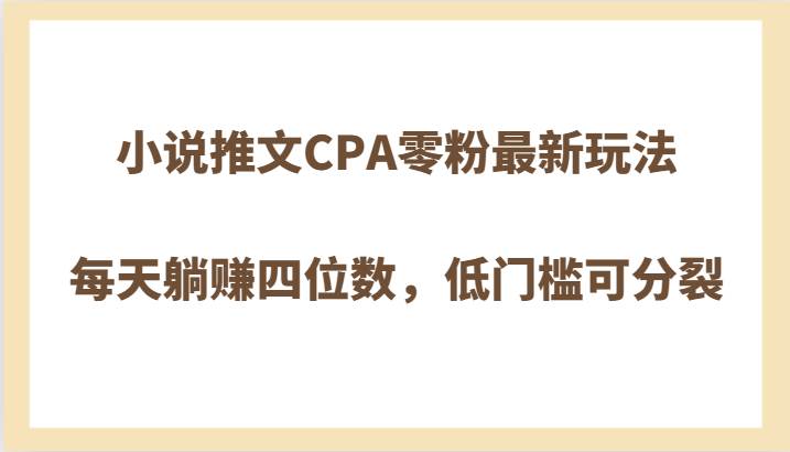 小说推文CPA零粉最新玩法，每天躺赚四位数，低门槛可分裂-时光论坛