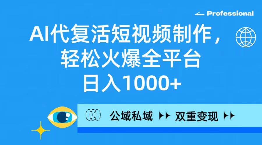 （9359期）AI代复活短视频制作，轻松火爆全平台，日入1000+，公域私域双重变现方式-时光论坛