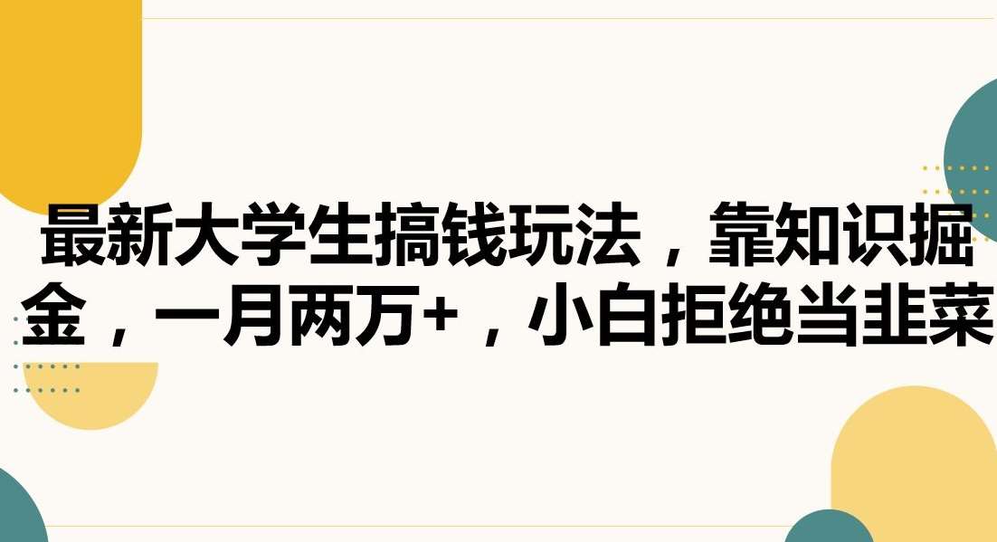 最新大学生搞钱玩法，靠知识掘金，一月两万+，小白拒绝当韭菜【揭秘】-时光论坛