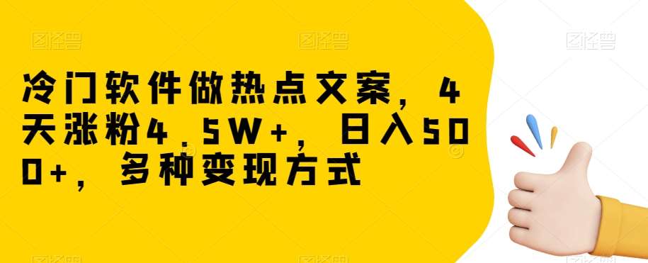 冷门软件做热点文案，4天涨粉4.5W+，日入500+，多种变现方式【揭秘】-时光论坛