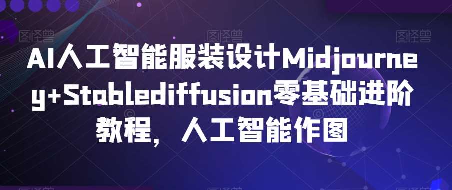 AI人工智能服装设计Midjourney+Stablediffusion零基础进阶教程，人工智能作图-时光论坛