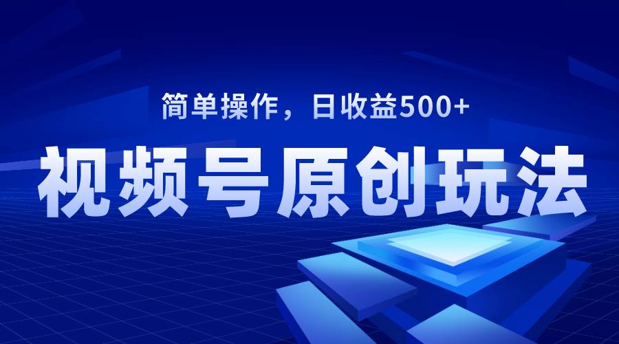 （8400期）视频号原创视频玩法，日收益500+-时光论坛