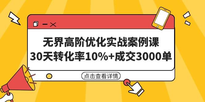 （9409期）无界高阶优化实战案例课，30天转化率10%+成交3000单（8节课）-时光论坛