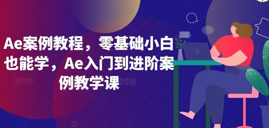 Ae案例教程，零基础小白也能学，Ae入门到进阶案例教学课-时光论坛