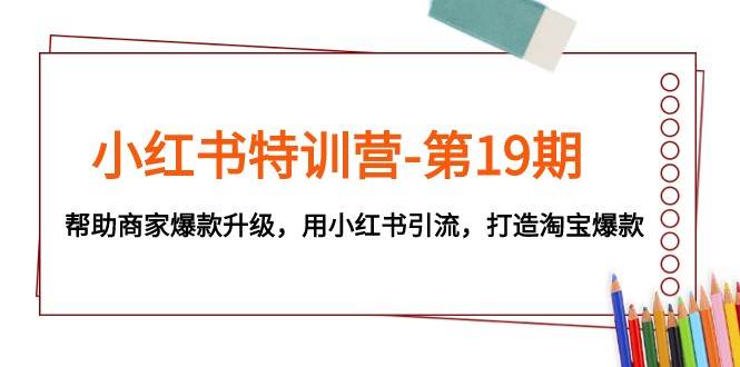 小红书特训营-第19期，帮助商家爆款升级，用小红书引流，打造淘宝爆款-时光论坛