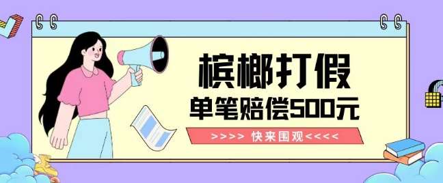 【独家揭秘】槟榔打假赔偿玩法操作简单有手就行单笔订单可赔偿500元【纯绿色】-时光论坛