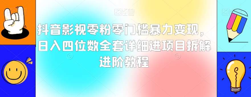 抖音影视零粉零门槛暴力变现，日入四位数全套详细进项目拆解进阶教程【揭秘】-时光论坛