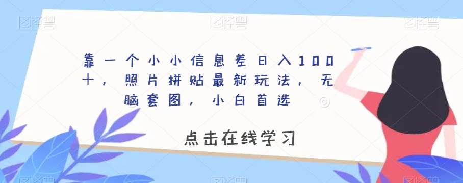 靠一个小小信息差日入100＋，照片拼贴最新玩法，无脑套图，小白首选【揭秘】-时光论坛