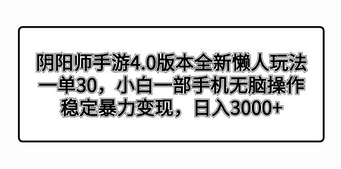 （8959期）阴阳师手游4.0版本全新懒人玩法，一单30，小白一部手机无脑操作，稳定暴…-时光论坛