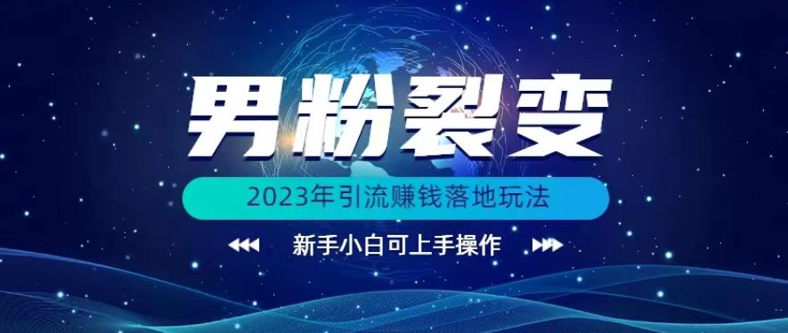 (价值1980)2023年最新男粉裂变引流赚钱落地玩法，新手小白可上手操作【揭秘】-时光论坛