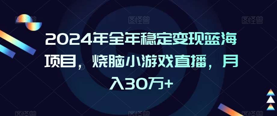 2024年全年稳定变现蓝海项目，烧脑小游戏直播，月入30万+【揭秘】-时光论坛