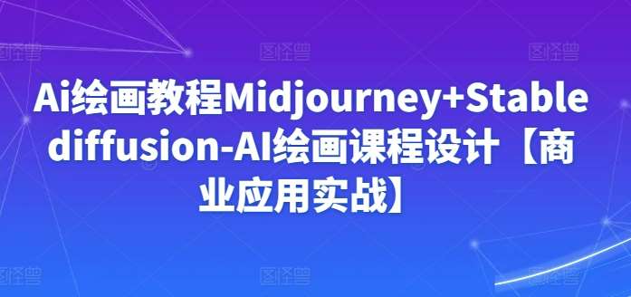 Ai绘画教程Midjourney+Stablediffusion-AI绘画课程设计【商业应用实战】-时光论坛