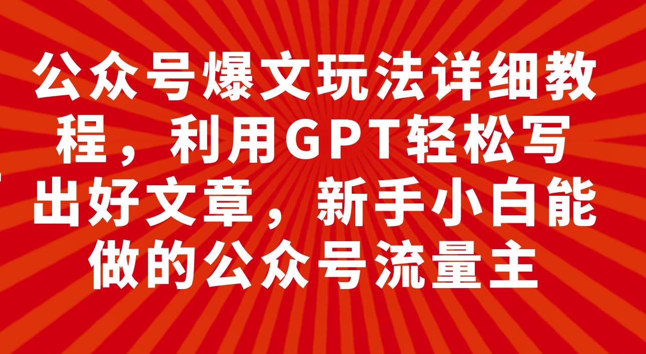 （7746期）公众号爆文玩法详细教程，利用GPT轻松写出好文章，新手小白能做的公众号…-时光论坛