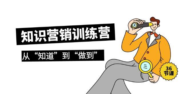 （9512期）知识营销训练营·实操班，从“知道”到“做到”（36节课）-时光论坛