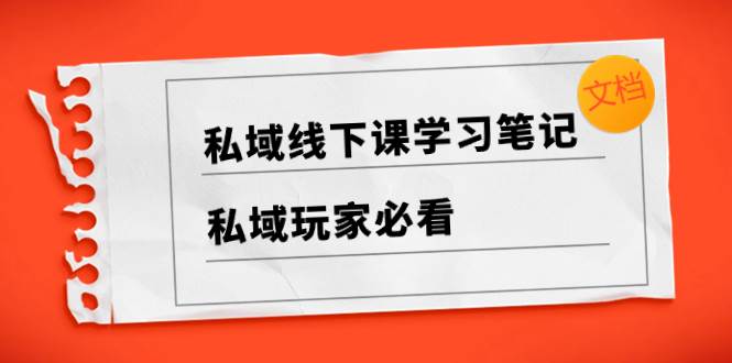（8289期）私域线下课学习笔记，​私域玩家必看【文档】-时光论坛