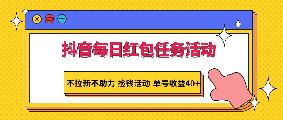 抖音每日红包任务活动，不拉新不助力 捡钱活动 单号收益40+-时光论坛