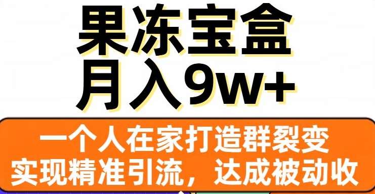 果冻宝盒，一个人在家打造群裂变，实现精准引流，达成被动收入，月入9w+-时光论坛