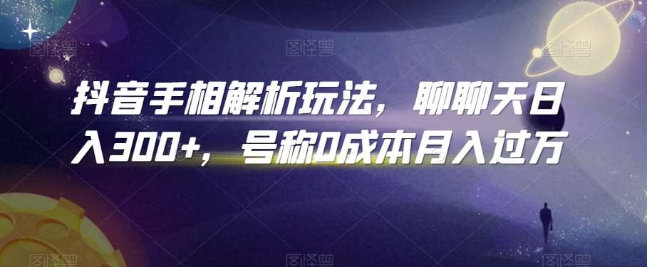 抖音手相解析玩法，聊聊天日入300+，号称0成本月入过万【揭秘】-时光论坛