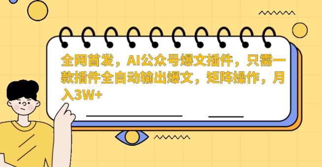 全网首发，AI公众号爆文插件，只需一款插件全自动输出爆文，矩阵操作，月入3W+【揭秘】-时光论坛