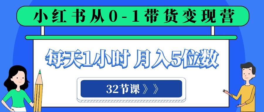 小红书 0-1带货变现营，每天1小时，轻松月入5位数（32节课）-时光论坛