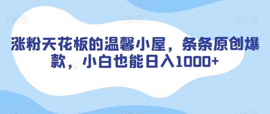 涨粉天花板的温馨小屋，条条原创爆款，小白也能日入1000+【揭秘】-时光论坛