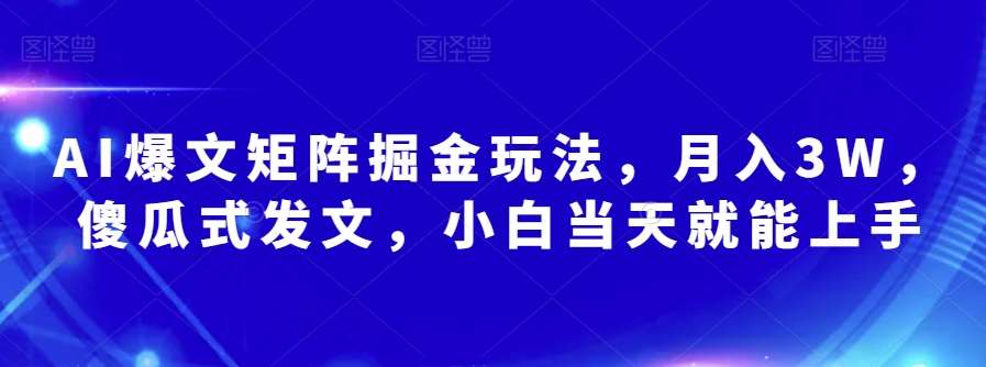 AI爆文矩阵掘金玩法，月入3W，傻瓜式发文，小白当天就能上手【揭秘】-时光论坛
