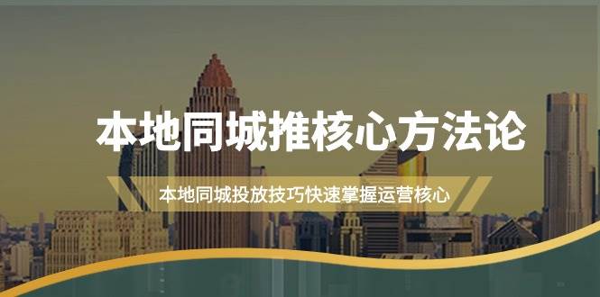（9439期）本地同城·推核心方法论，本地同城投放技巧快速掌握运营核心（16节课）-时光论坛