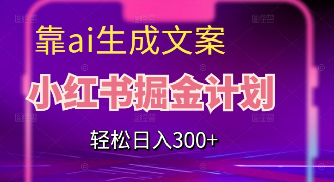 靠AI生成文案，小红书掘金计划，轻松日入300+【揭秘】-时光论坛