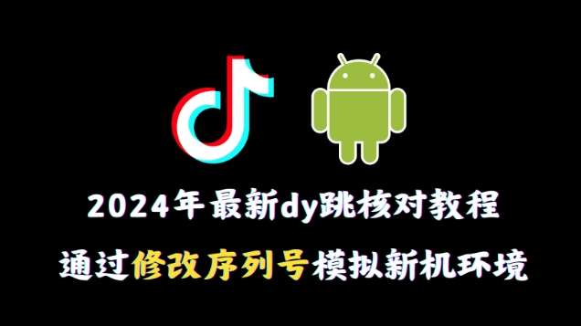 2024年最新抖音跳核对教程，通过修改序列号模拟新机环境【揭秘】-时光论坛