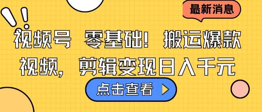 视频号零基础搬运爆款视频，剪辑变现日入千元【揭秘】-时光论坛