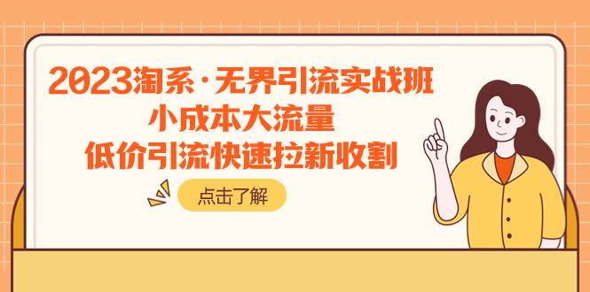 （7818期）2023淘系·无界引流实战班：小成本大流量，低价引流快速拉新收割-时光论坛