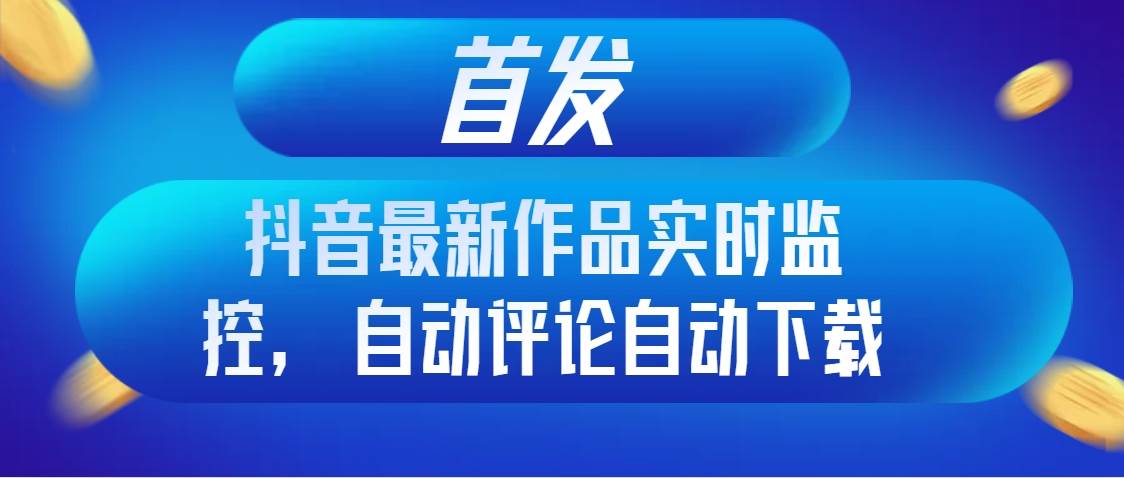 （8238期）首发抖音最新作品实时监控，自动评论自动下载-时光论坛