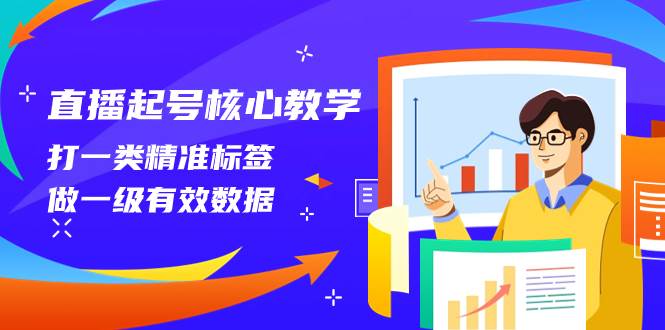 （8021期）直播起号核心教学，打一类精准标签，做一级有效数据（14节课）-时光论坛