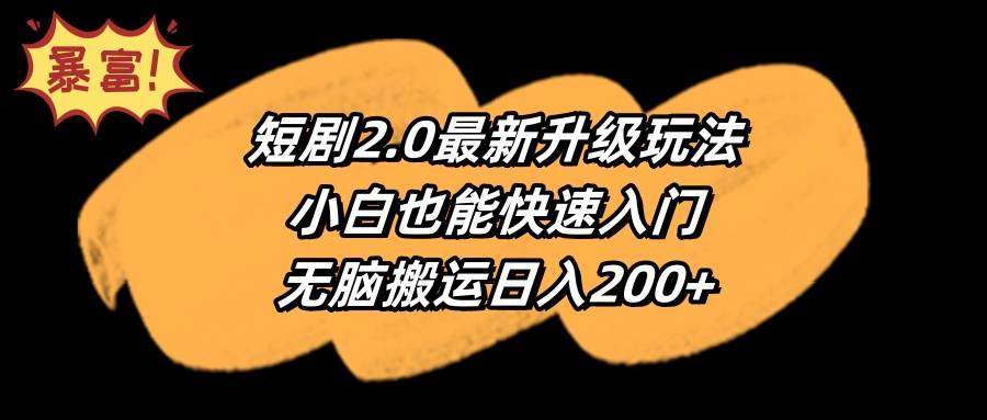 （9375期）短剧2.0最新升级玩法，小白也能快速入门，无脑搬运日入200+-时光论坛