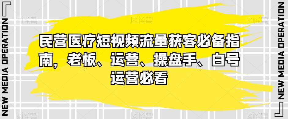 民营医疗短视频流量获客必备指南，老板、运营、操盘手、白号运营必看-时光论坛