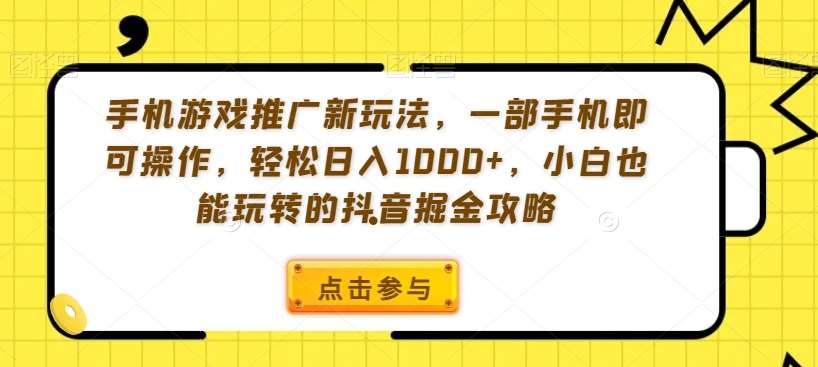 手机游戏推广新玩法，一部手机即可操作，轻松日入1000+，小白也能玩转的抖音掘金攻略【揭秘】-时光论坛