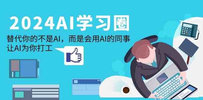 2024AI学习圈：替代你的不是AI，而是会用AI的同事，让AI为你打工-时光论坛