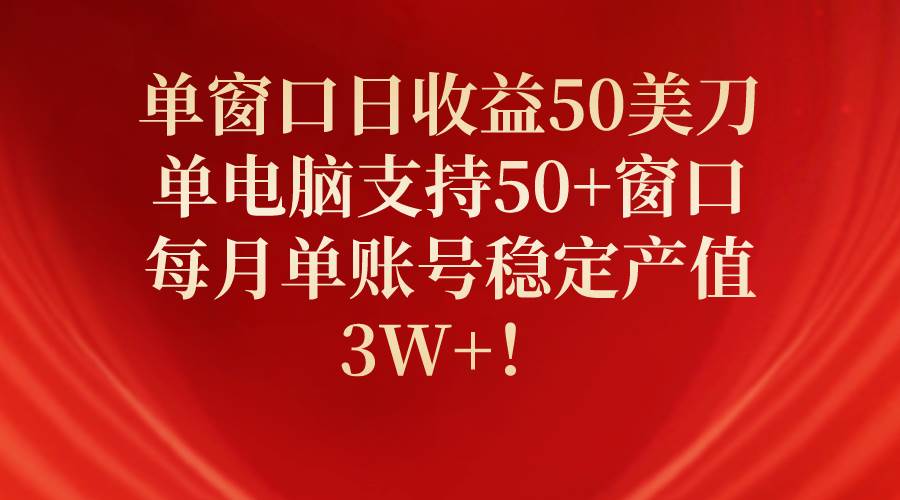 （10144期）单窗口日收益50美刀，单电脑支持50+窗口，每月单账号稳定产值3W+！-时光论坛