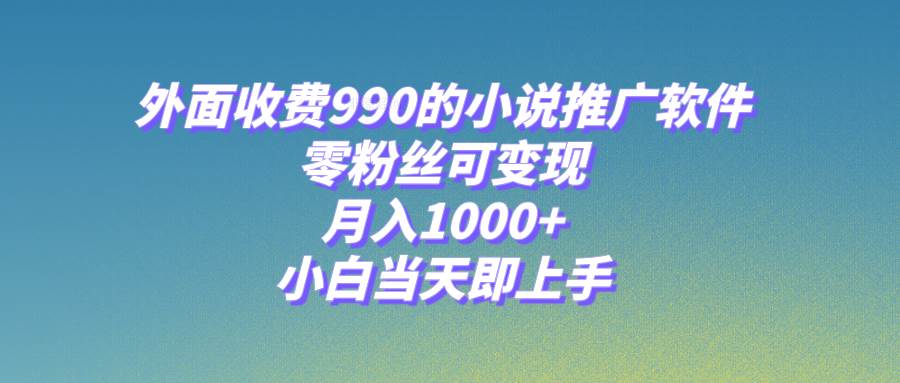 （8016期）小说推广软件，零粉丝可变现，月入1000+，小白当天即上手【附189G素材】-时光论坛