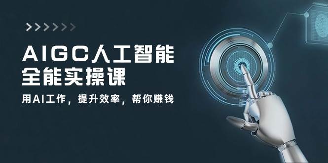 （10762期）AIGC 人工智能全能实操课：用AI工作，提升效率，帮你赚钱（33节课）-时光论坛